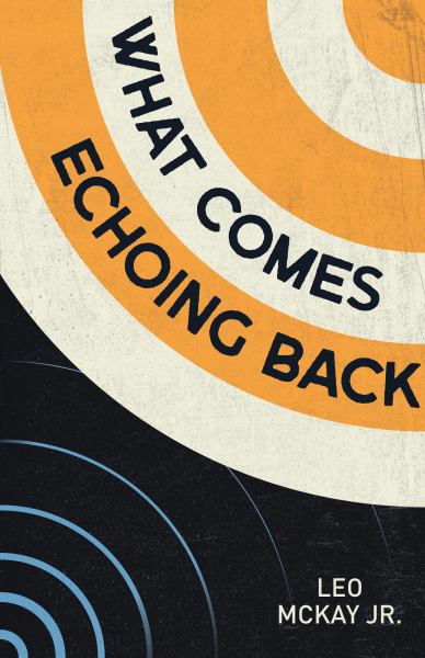 9781774711668 / What Comes Echoing Back / McKay, Jr.