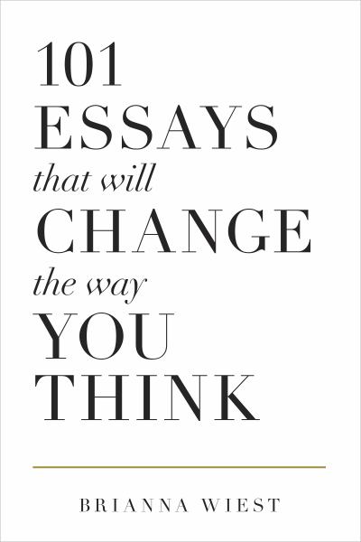 Wiest, Brianna/ 101 Essays That Will Change The Way You Think