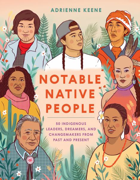 9781984857941 / Keene, Adrienne / Notable Native People:50 Indigenous Leaders, Dreamers, And Changemakers From Pas / TR