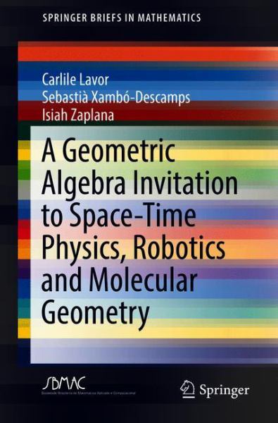Lavor, Carlile, Et Al. / Geometric Algebra Invitation To Space Time Physics, Robotics And Molecular Geome